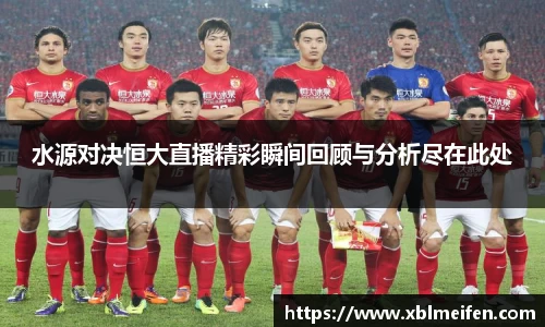 水源对决恒大直播精彩瞬间回顾与分析尽在此处