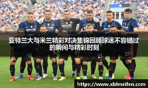 亚特兰大与米兰精彩对决集锦回顾球迷不容错过的瞬间与精彩时刻