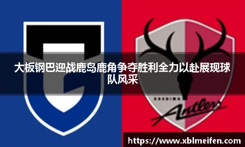 大板钢巴迎战鹿岛鹿角争夺胜利全力以赴展现球队风采