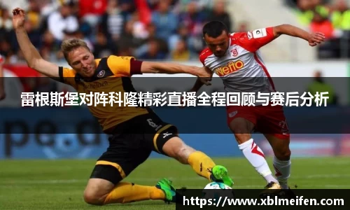 雷根斯堡对阵科隆精彩直播全程回顾与赛后分析